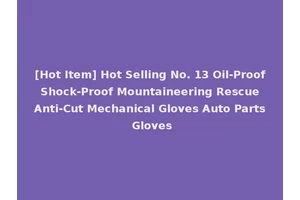 [Hot Item] Hot Selling No. 13 Oil-Proof Shock-Proof Mountaineering Rescue Anti-Cut Mechanical Gloves Auto Parts Gloves