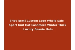 [Hot Item] Custom Logo Whole Sale Sport Knit Hat Cashmere Winter Thick Luxury Beanie Hats