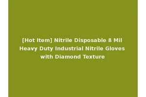 [Hot Item] Nitrile Disposable 8 Mil Heavy Duty Industrial Nitrile Gloves with Diamond Texture