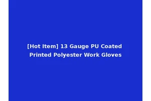[Hot Item] 13 Gauge PU Coated Printed Polyester Work Gloves