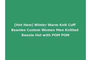 [Hot Item] Winter Warm Knit Cuff Beanies Custom Women Men Knitted Beanie Hat with POM POM