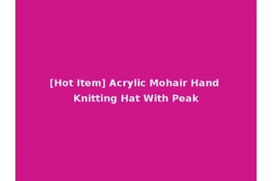 [Hot Item] Acrylic Mohair Hand Knitting Hat With Peak