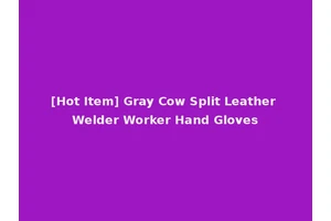 [Hot Item] Gray Cow Split Leather Welder Worker Hand Gloves