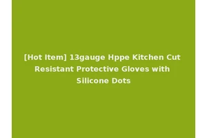 [Hot Item] 13gauge Hppe Kitchen Cut Resistant Protective Gloves with Silicone Dots