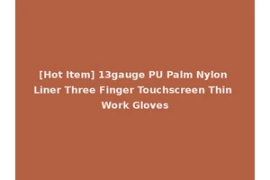 [Hot Item] 13gauge PU Palm Nylon Liner Three Finger Touchscreen Thin Work Gloves