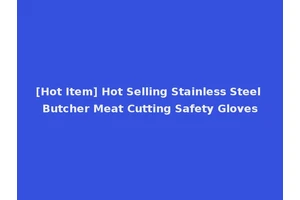 [Hot Item] Hot Selling Stainless Steel Butcher Meat Cutting Safety Gloves