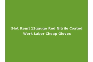 [Hot Item] 13gauge Red Nitrile Coated Work Labor Cheap Gloves