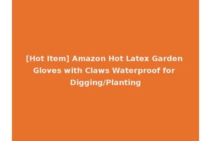[Hot Item] Amazon Hot Latex Garden Gloves with Claws Waterproof for Digging/Planting