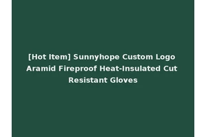 [Hot Item] Sunnyhope Custom Logo Aramid Fireproof Heat-Insulated Cut Resistant Gloves
