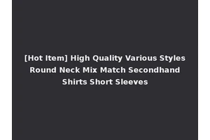 [Hot Item] High Quality Various Styles Round Neck Mix Match Secondhand Shirts Short Sleeves
