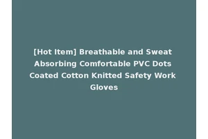 [Hot Item] Breathable and Sweat Absorbing Comfortable PVC Dots Coated Cotton Knitted Safety Work Gloves