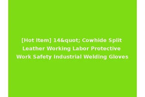 [Hot Item] 14" Cowhide Split Leather Working Labor Protective Work Safety Industrial Welding Gloves