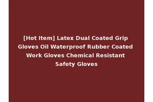 [Hot Item] Latex Dual Coated Grip Gloves Oil Waterproof Rubber Coated Work Gloves Chemical Resistant Safety Gloves