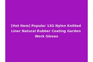 [Hot Item] Popular 13G Nylon Knitted Liner Natural Rubber Coating Garden Work Gloves