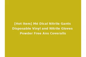 [Hot Item] Mé Dical Nitrile Gants Disposable Vinyl and Nitrile Gloves Powder Free Ans Coveralls