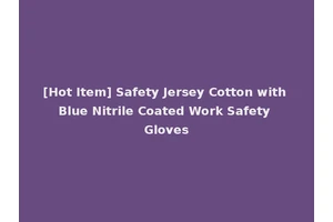 [Hot Item] Safety Jersey Cotton with Blue Nitrile Coated Work Safety Gloves