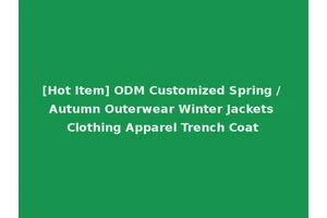 [Hot Item] ODM Customized Spring / Autumn Outerwear Winter Jackets Clothing Apparel Trench Coat