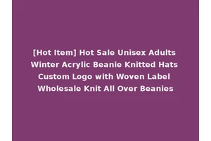 [Hot Item] Hot Sale Unisex Adults Winter Acrylic Beanie Knitted Hats Custom Logo with Woven Label Wholesale Knit All Over Beanies