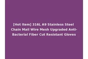[Hot Item] 316L A9 Stainless Steel Chain Mail Wire Mesh Upgraded Anti-Bacterial Fiber Cut Resistant Gloves