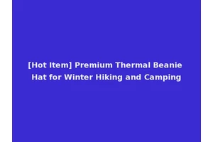 [Hot Item] Premium Thermal Beanie Hat for Winter Hiking and Camping