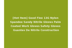 [Hot Item] Good Flex 13G Nylon Spandex Sandy Nitrile Gloves Palm Coated Work Gloves Safety Gloves Guantes De Nitrilo Construction