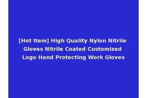 [Hot Item] High Quality Nylon Nitrile Gloves Nitrile Coated Customized Logo Hand Protecting Work Gloves