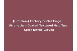 [Hot Item] Factory Outlet Finger Strengthen Coated Textured Grip Two Color Nitrile Gloves