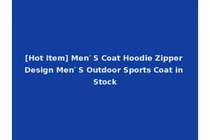 [Hot Item] Men′ S Coat Hoodie Zipper Design Men′ S Outdoor Sports Coat in Stock