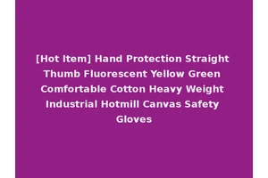 [Hot Item] Hand Protection Straight Thumb Fluorescent Yellow Green Comfortable Cotton Heavy Weight Industrial Hotmill Canvas Safety Gloves