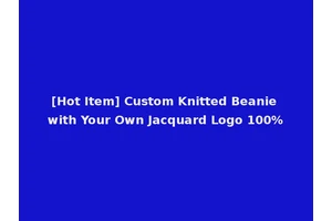 [Hot Item] Custom Knitted Beanie with Your Own Jacquard Logo 100%