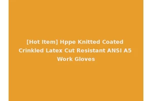 [Hot Item] Hppe Knitted Coated Crinkled Latex Cut Resistant ANSI A5 Work Gloves