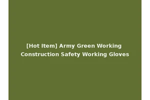 [Hot Item] Army Green Working Construction Safety Working Gloves