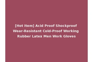 [Hot Item] Acid Proof Shockproof Wear-Resistant Cold-Proof Working Rubber Latex Men Work Gloves