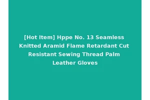 [Hot Item] Hppe No. 13 Seamless Knitted Aramid Flame Retardant Cut Resistant Sewing Thread Palm Leather Gloves