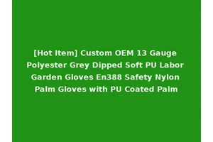 [Hot Item] Custom OEM 13 Gauge Polyester Grey Dipped Soft PU Labor Garden Gloves En388 Safety Nylon Palm Gloves with PU Coated Palm