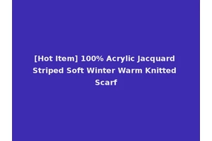 [Hot Item] 100% Acrylic Jacquard Striped Soft Winter Warm Knitted Scarf