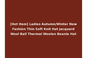 [Hot Item] Ladies Autumn/Winter New Fashion Thin Soft Knit Hat Jacquard Wool Ball Thermal Woolen Beanie Hat