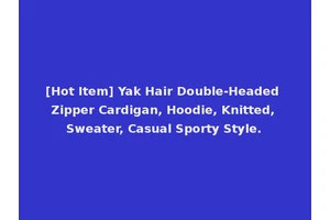 [Hot Item] Yak Hair Double-Headed Zipper Cardigan, Hoodie, Knitted, Sweater, Casual Sporty Style.