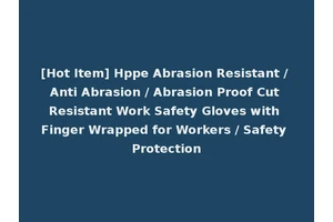 [Hot Item] Hppe Abrasion Resistant / Anti Abrasion / Abrasion Proof Cut Resistant Work Safety Gloves with Finger Wrapped for Workers / Safety Protection
