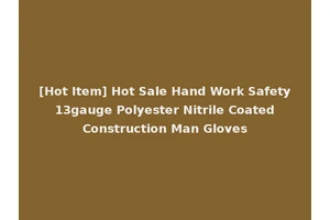 [Hot Item] Hot Sale Hand Work Safety 13gauge Polyester Nitrile Coated Construction Man Gloves