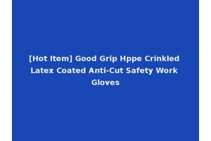 [Hot Item] Good Grip Hppe Crinkled Latex Coated Anti-Cut Safety Work Gloves