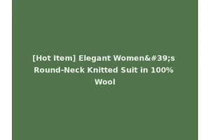 [Hot Item] Elegant Women's Round-Neck Knitted Suit in 100% Wool