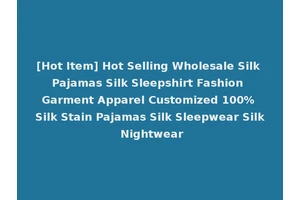 [Hot Item] Hot Selling Wholesale Silk Pajamas Silk Sleepshirt Fashion Garment Apparel Customized 100% Silk Stain Pajamas Silk Sleepwear Silk Nightwear