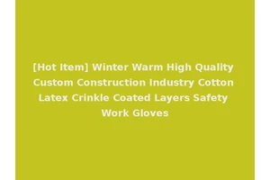 [Hot Item] Winter Warm High Quality Custom Construction Industry Cotton Latex Crinkle Coated Layers Safety Work Gloves
