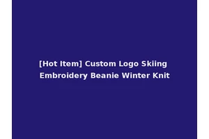 [Hot Item] Custom Logo Skiing Embroidery Beanie Winter Knit
