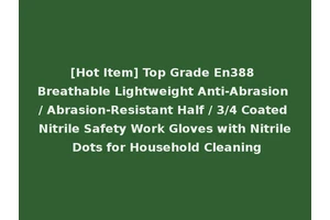 [Hot Item] Top Grade En388 Breathable Lightweight Anti-Abrasion / Abrasion-Resistant Half / 3/4 Coated Nitrile Safety Work Gloves with Nitrile Dots for Household Cleaning