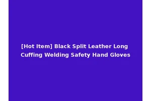 [Hot Item] Black Split Leather Long Cuffing Welding Safety Hand Gloves