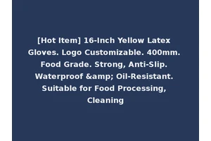 [Hot Item] 16-Inch Yellow Latex Gloves. Logo Customizable. 400mm. Food Grade. Strong, Anti-Slip. Waterproof &amp; Oil-Resistant. Suitable for Food Processing, Cleaning