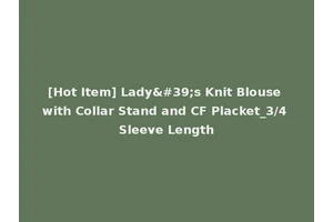 [Hot Item] Lady's Knit Blouse with Collar Stand and CF Placket_3/4 Sleeve Length