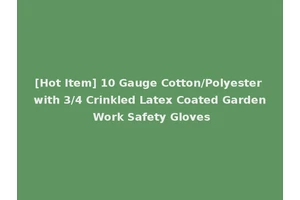 [Hot Item] 10 Gauge Cotton/Polyester with 3/4 Crinkled Latex Coated Garden Work Safety Gloves